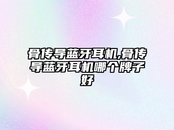 骨傳導藍牙耳機,骨傳導藍牙耳機哪個牌子好