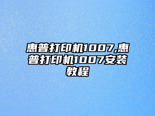 惠普打印機1007,惠普打印機1007安裝教程