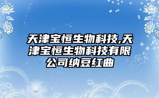 天津寶恒生物科技,天津寶恒生物科技有限公司納豆紅曲