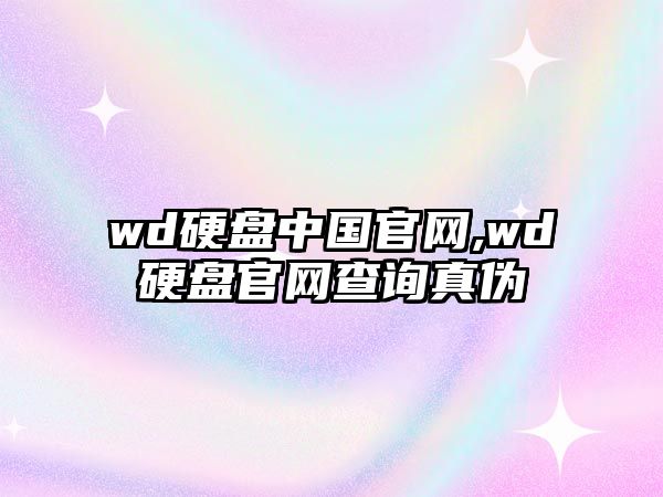 wd硬盤中國官網,wd硬盤官網查詢真偽