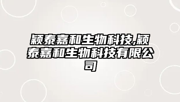 穎泰嘉和生物科技,穎泰嘉和生物科技有限公司