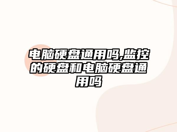 電腦硬盤通用嗎,監控的硬盤和電腦硬盤通用嗎