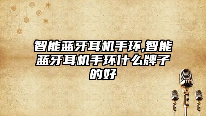 智能藍牙耳機手環,智能藍牙耳機手環什么牌子的好