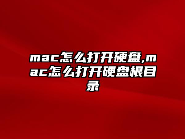 mac怎么打開硬盤,mac怎么打開硬盤根目錄